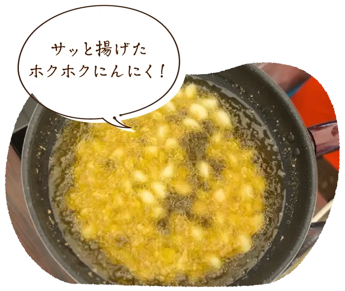 「サッと揚げたホクホクにんにく!」