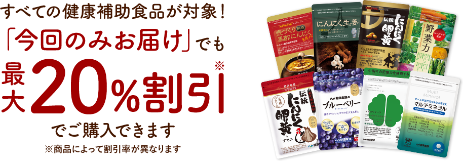 全ての健康補助食品が「今回のみお届け」でも最大20%割引でご購入できます
